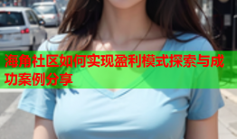 海角社区如何实现盈利模式探索与成功案例分享