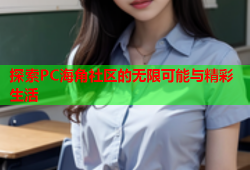 探索PC海角社区的无限可能与精彩生活