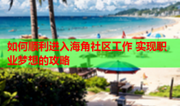 如何顺利进入海角社区工作 实现职业梦想的攻略