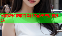 如何轻松获取海角社区的免费钻石技巧