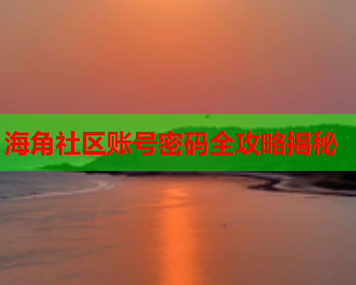 海角社区账号密码全攻略揭秘