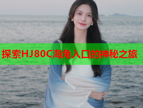 探索HJ80C海角入口的神秘之旅