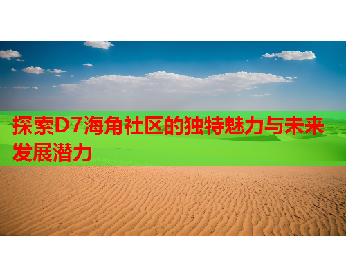 探索D7海角社区的独特魅力与未来发展潜力